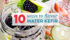 10 Ways to Flavor Water Kefir | Water Kefir Recipes | Cultures for Health 10 Ways to Flavor Water Kefir | Water Kefir Recipes | Cultures for Health